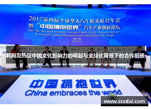 韩网友热议中国文化影响力的崛起与全球化背景下的合作前景