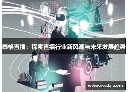 泰格直播：探索直播行业新风潮与未来发展趋势