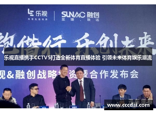 乐视直播携手CCTV5打造全新体育直播体验 引领未来体育娱乐潮流