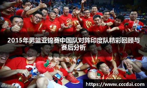 2015年男篮亚锦赛中国队对阵印度队精彩回顾与赛后分析