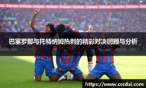 巴塞罗那与托特纳姆热刺的精彩对决回顾与分析